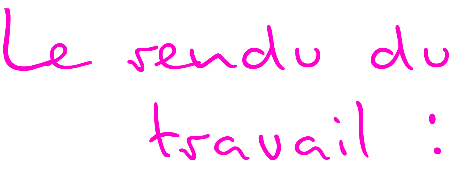 le rendu du
            travail